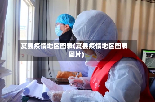 夏县疫情地区图表(夏县疫情地区图表图片)