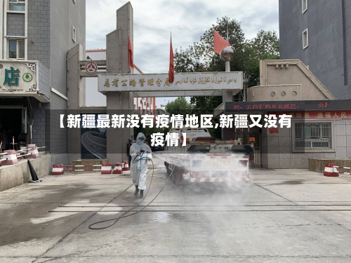 【新疆最新没有疫情地区,新疆又没有疫情】