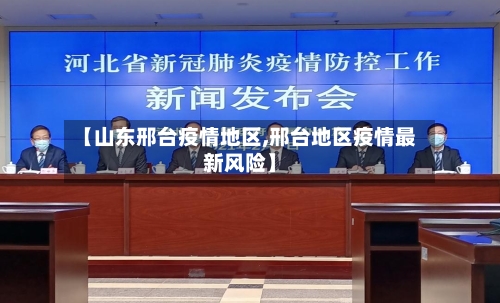 【山东邢台疫情地区,邢台地区疫情最新风险】-第2张图片
