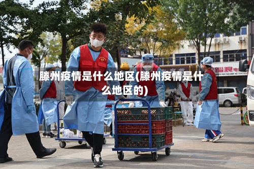 滕州疫情是什么地区(滕州疫情是什么地区的)