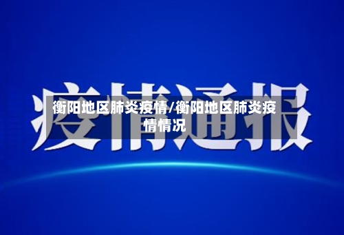 衡阳地区肺炎疫情/衡阳地区肺炎疫情情况