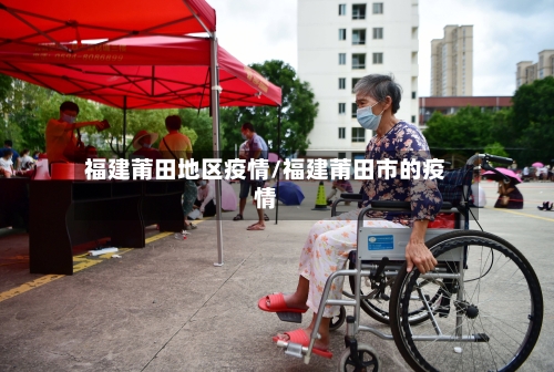 福建莆田地区疫情/福建莆田市的疫情