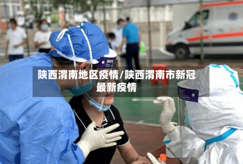 陕西渭南地区疫情/陕西渭南市新冠最新疫情