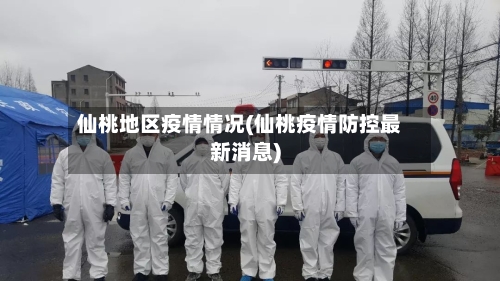 仙桃地区疫情情况(仙桃疫情防控最新消息)