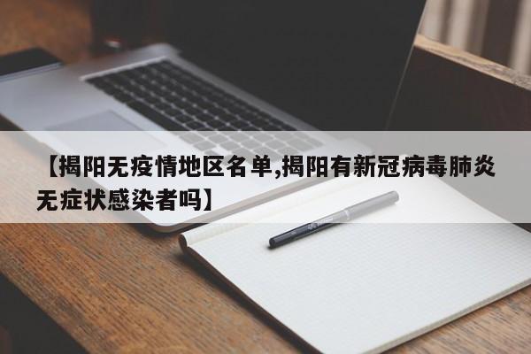 【揭阳无疫情地区名单,揭阳有新冠病毒肺炎无症状感染者吗】